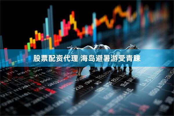 股票配资代理 海岛避暑游受青睐