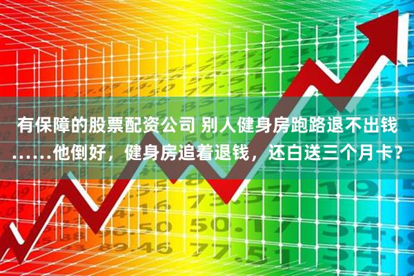 有保障的股票配资公司 别人健身房跑路退不出钱……他倒好，健身房追着退钱，还白送三个月卡？